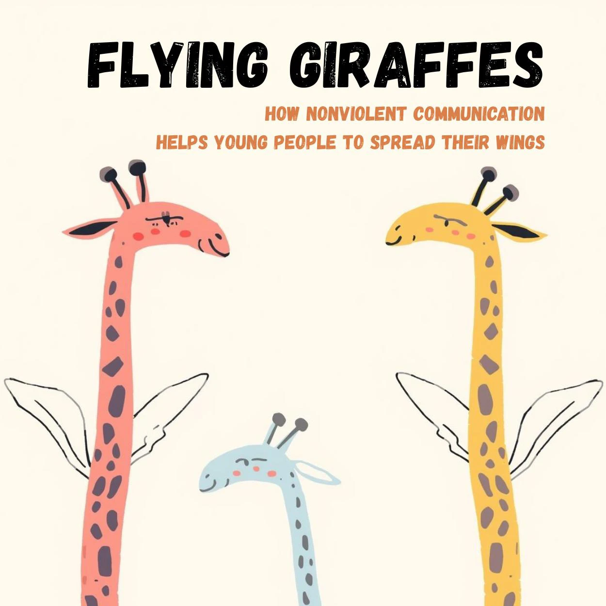You are currently viewing FLYING GIRAFFES: How Nonviolent Communication Can Help Young People Spread Their Wings
